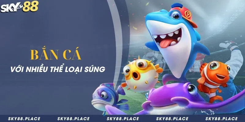 SKY88 15 Bắn cá với nhiều thể loại súng