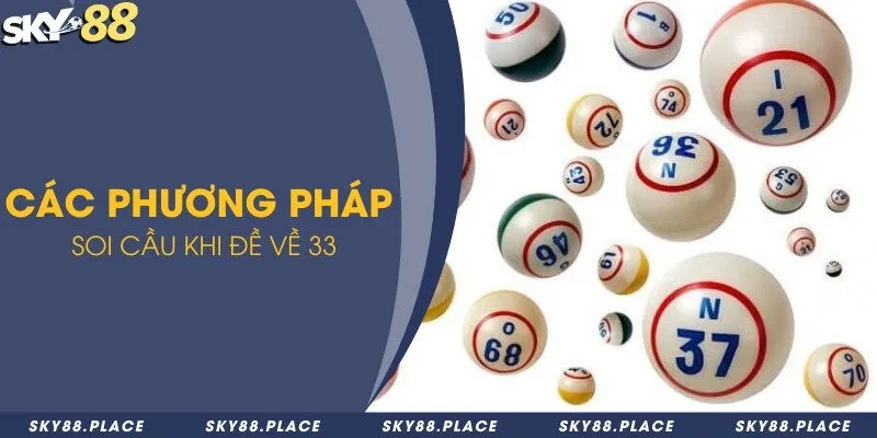 Đề về 33 hôm sau ra con gì? Hướng dẫn soi cầu lô đề chuẩn 2 Các phương pháp soi cầu khi đề về 33