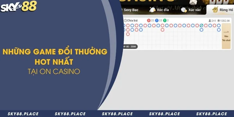 ON Casino - Đánh giá sảnh cược với nhiều trò chơi HOT 2 Những game đổi thưởng hot nhất tại ON Casino