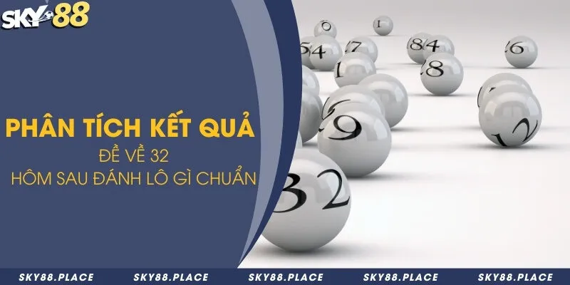 Đề về 32 hôm sau đánh lô gì? Hướng dẫn soi cầu hiệu quả tại Sky88 1 Phân tích kết quả đề về 32 hôm sau đánh lô gì chuẩn